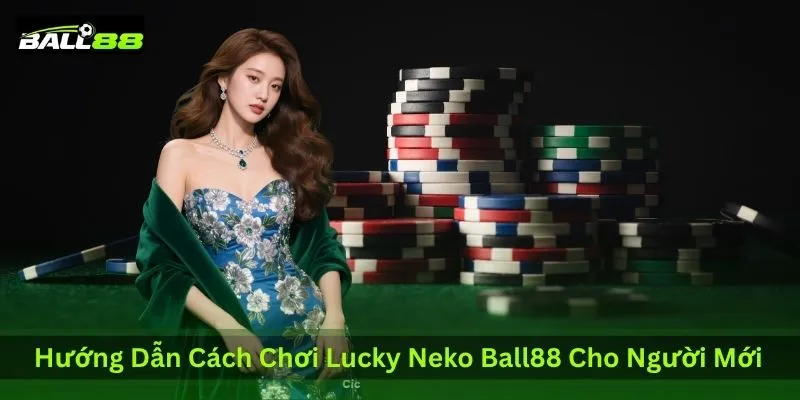 huong-dan-cach-choi-lucky-neko-ball88-cho-nguoi-moi